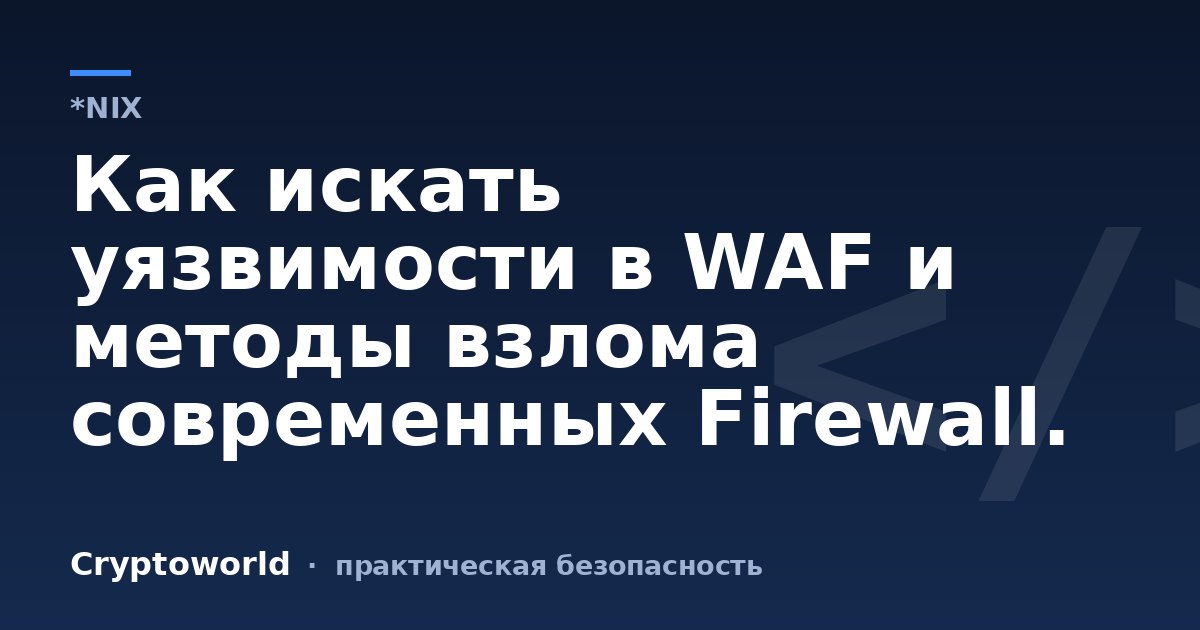 Как искать уязвимости в WAF и методы взлома современных Firewall.
