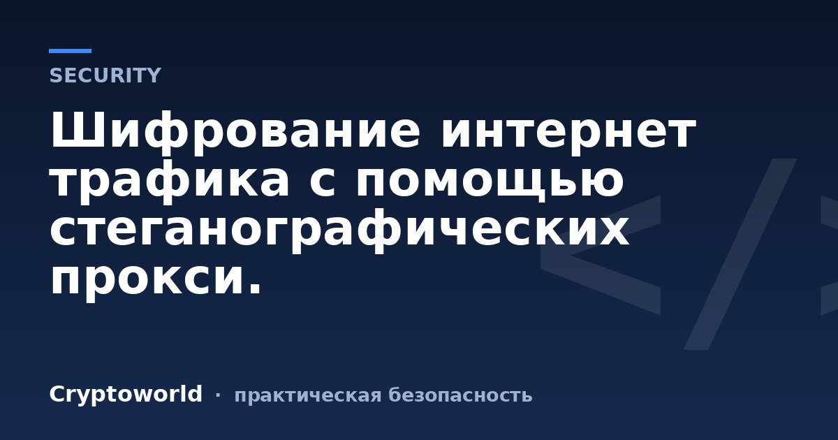 Шифрование интернет трафика с помощью стеганографических прокси.