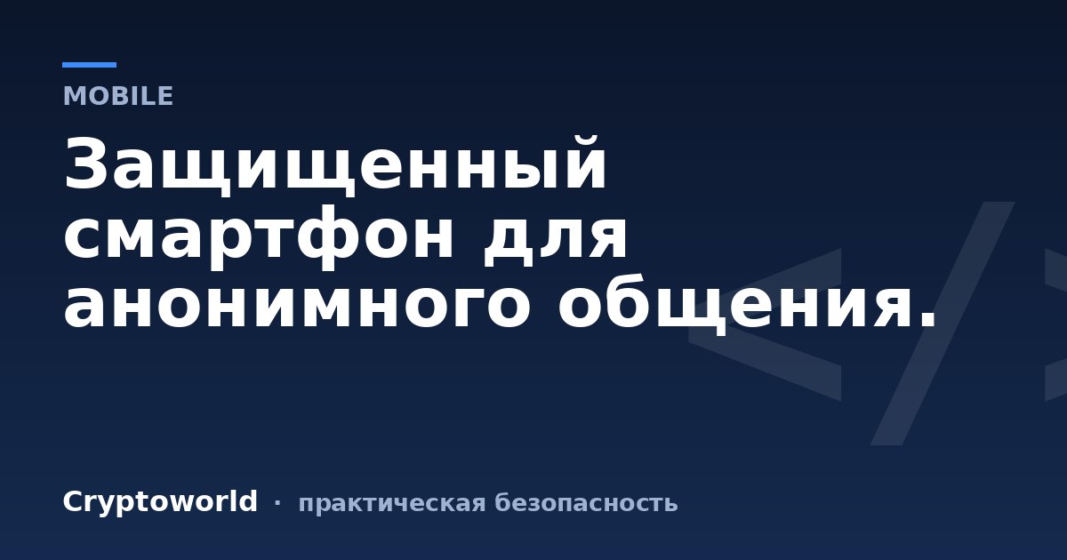 Защищенный смартфон для анонимного общения.