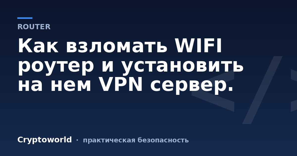 Как взломать WIFI роутер и установить на нем VPN сервер.