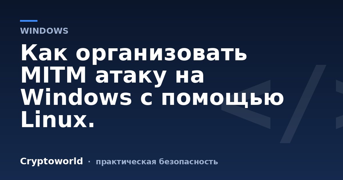 Как организовать MITM атаку на Windows с помощью Linux.