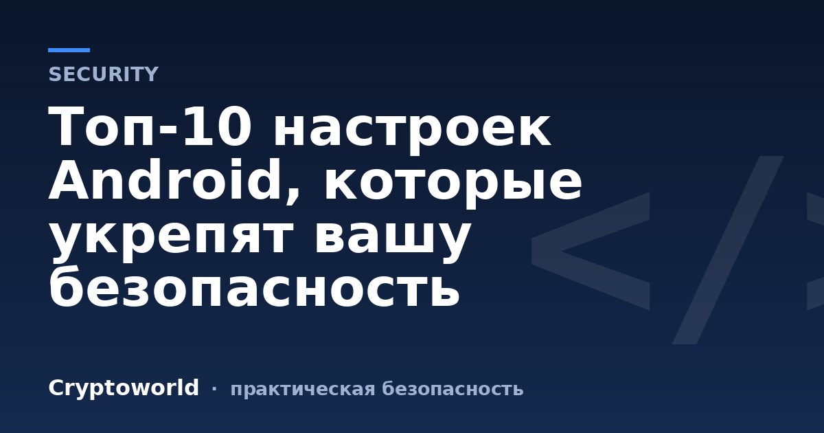 Топ-10 настроек Android, которые укрепят вашу безопасность