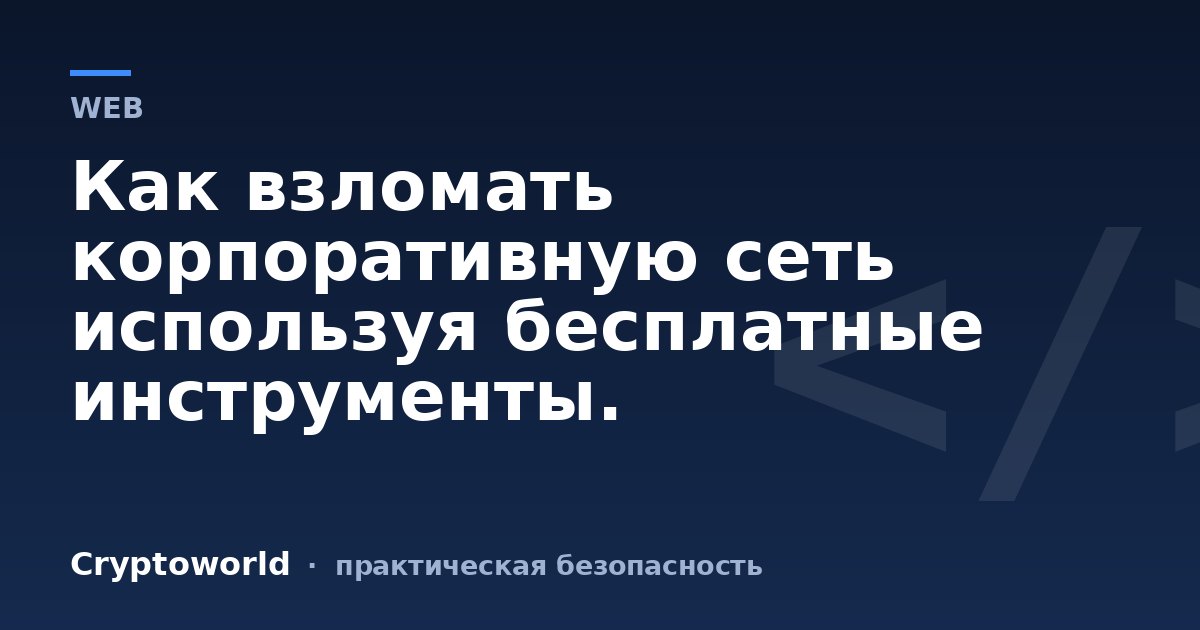 Как взломать корпоративную сеть используя бесплатные инструменты.
