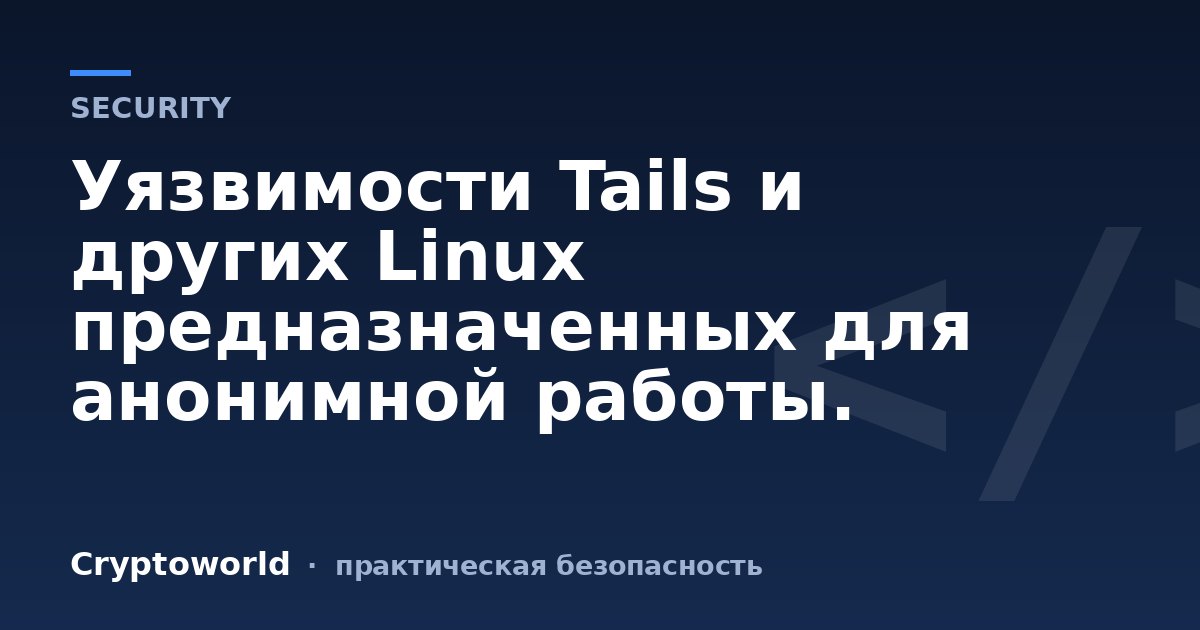 Уязвимости Tails и других Linux предназначенных для анонимной работы.