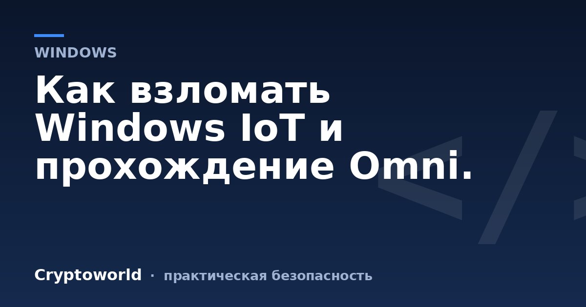 Как взломать Windows IoT и прохождение Omni.