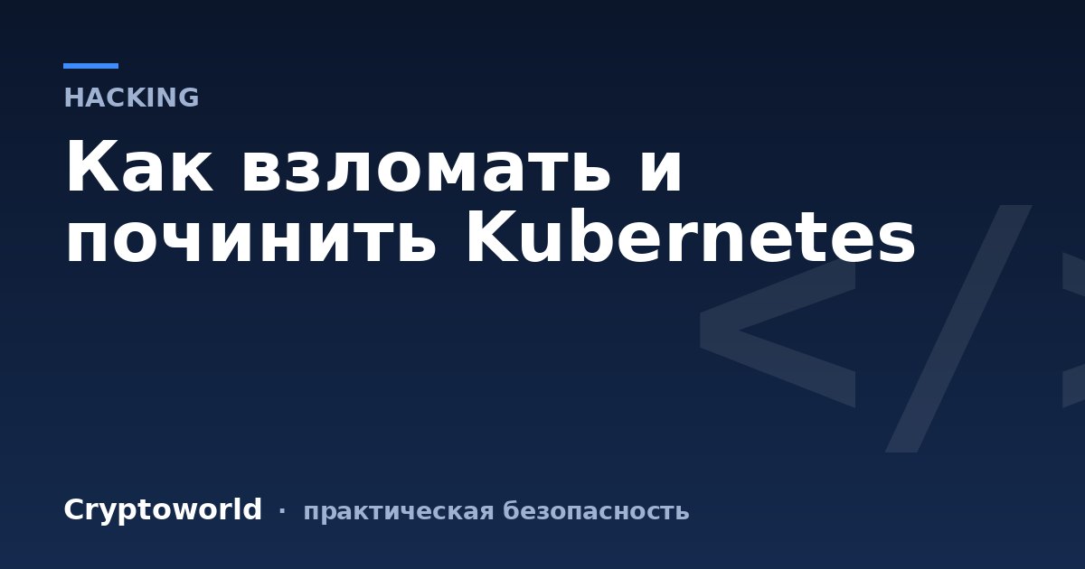 Как взломать и починить Kubernetes