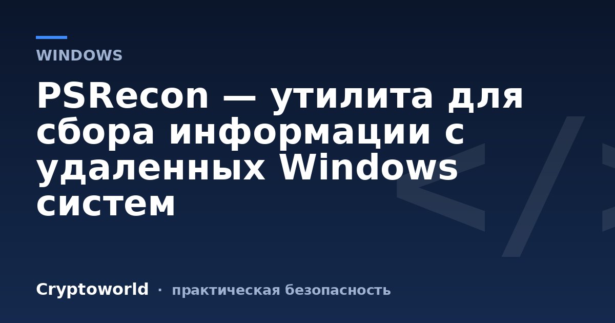 PSRecon — утилита для сбора информации с удаленных Windows систем