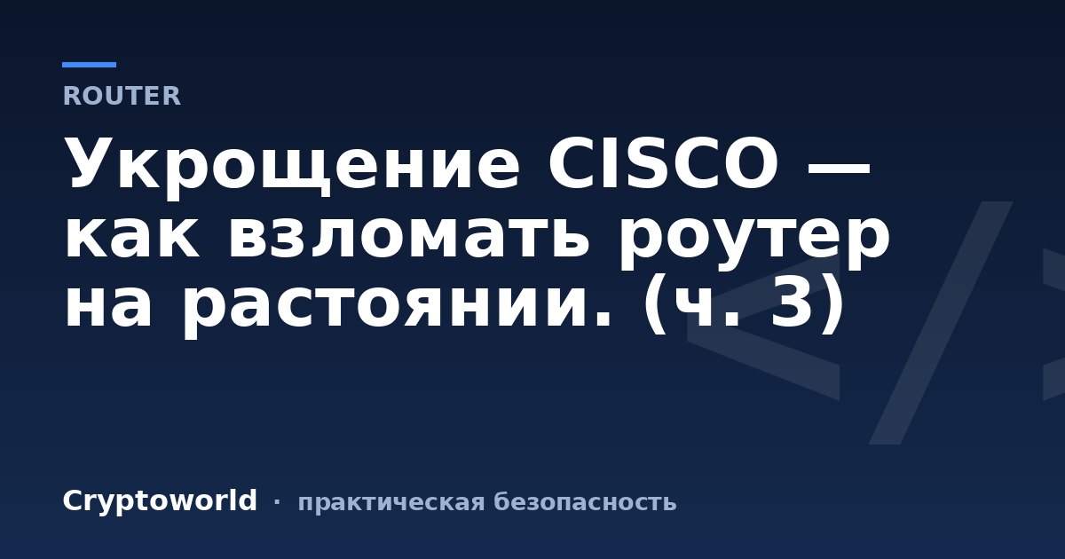 Укрощение CISCO — как взломать роутер на растоянии. (ч. 3)