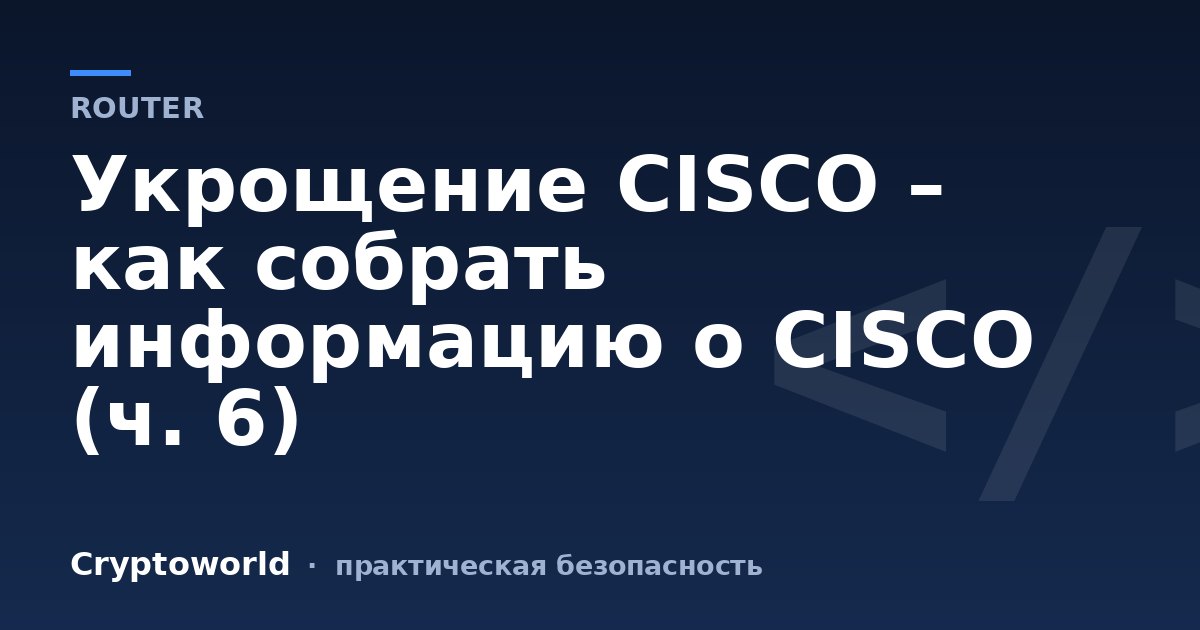 Укрощение CISCO – как собрать информацию о CISCO (ч. 6)