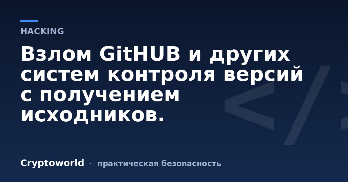 Взлом GitHUB и других систем контроля версий с получением исходников.