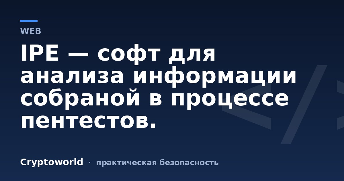 IPE — софт для анализа информации собраной в процессе пентестов.