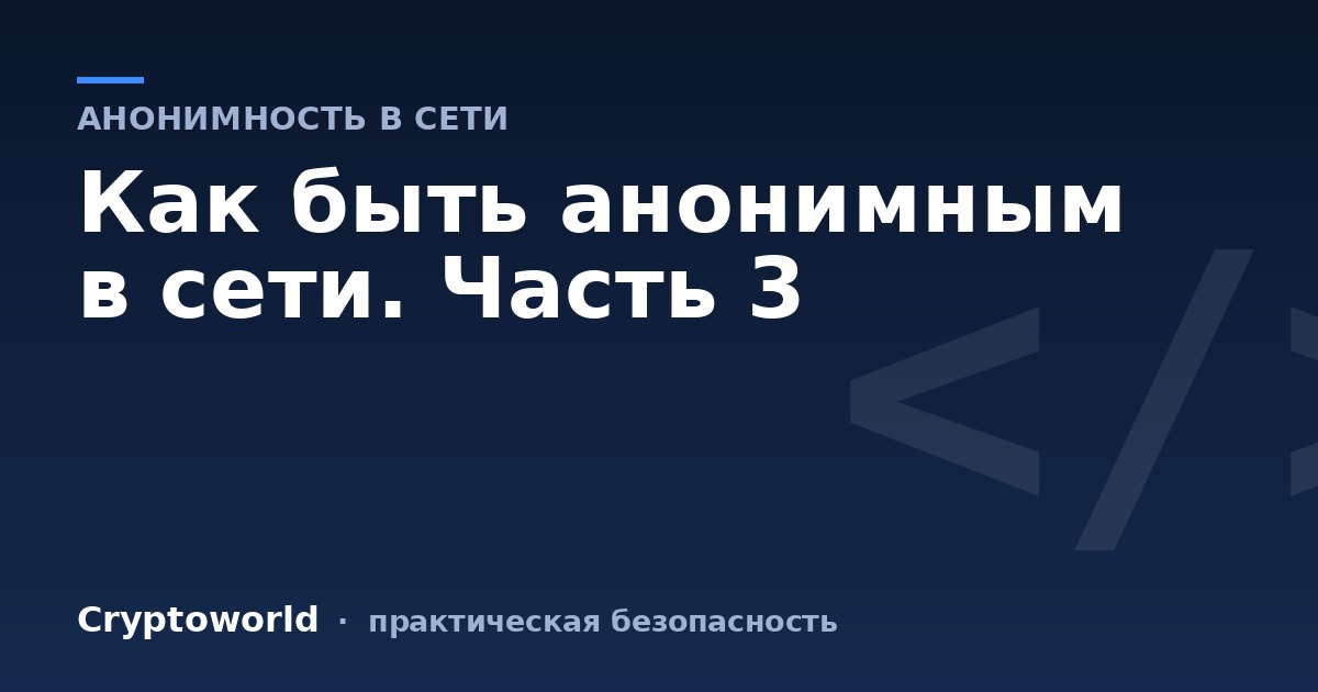 Как быть анонимным в сети. Часть 3