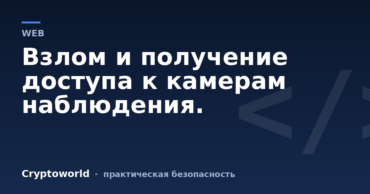 Взлом и получение доступа к камерам наблюдения.