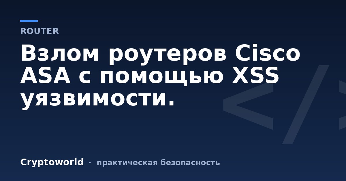 Взлом роутеров Cisco ASA с помощью XSS уязвимости.