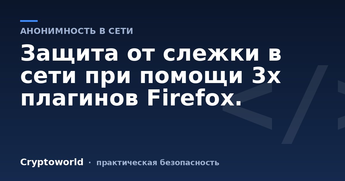 Защита от слежки в сети при помощи 3х плагинов Firefox.