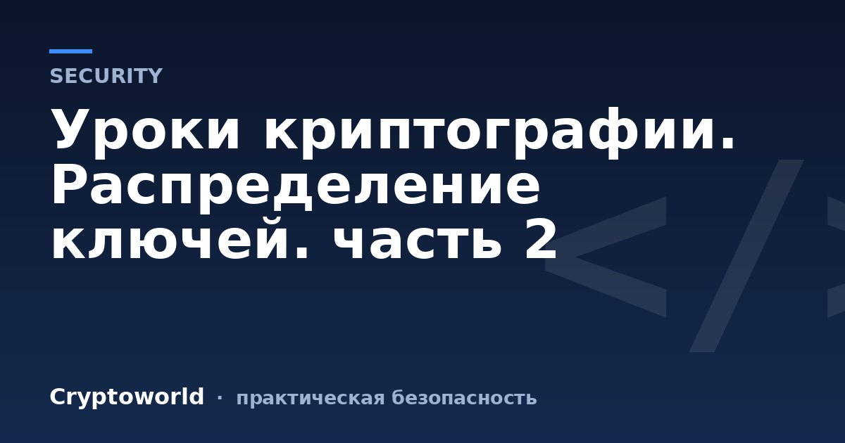 Уроки криптографии. Распределение ключей. часть 2