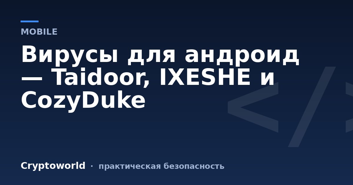 Вирусы для андроид — Taidoor, IXESHE и СozyDuke