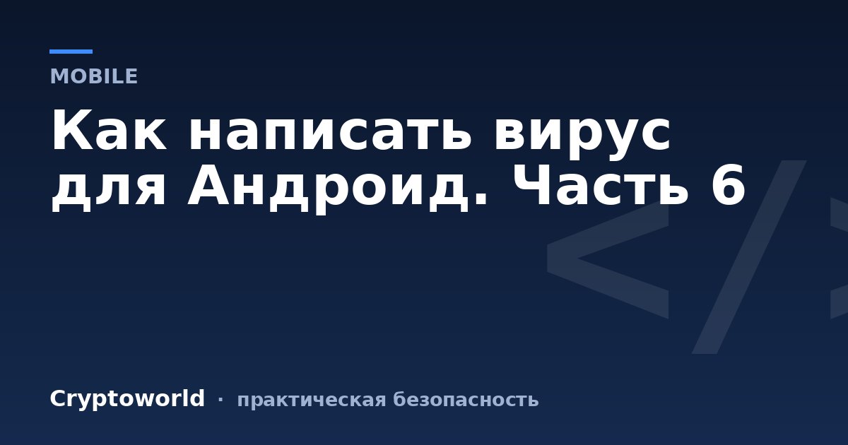 Как написать вирус для Андроид. Часть 6