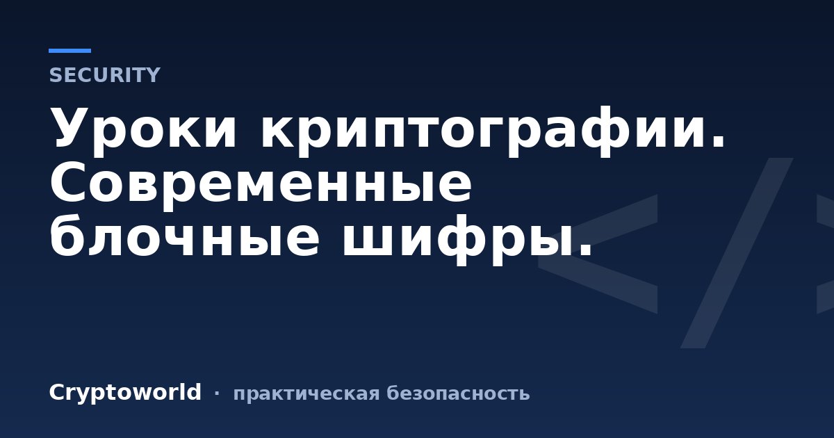 Уроки криптографии. Современные блочные шифры.