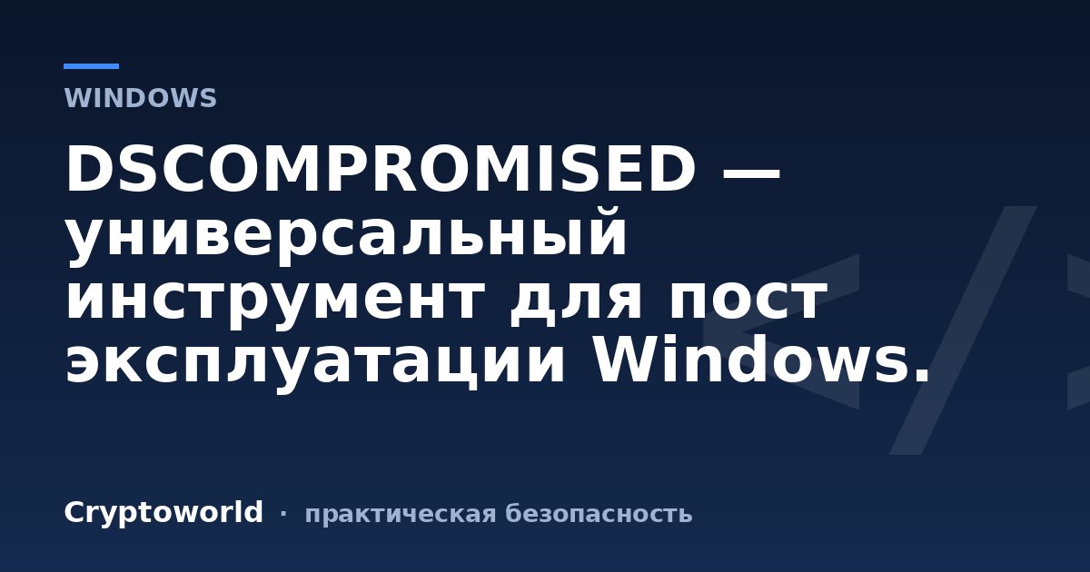 DSCOMPROMISED — универсальный инструмент для пост эксплуатации Windows.