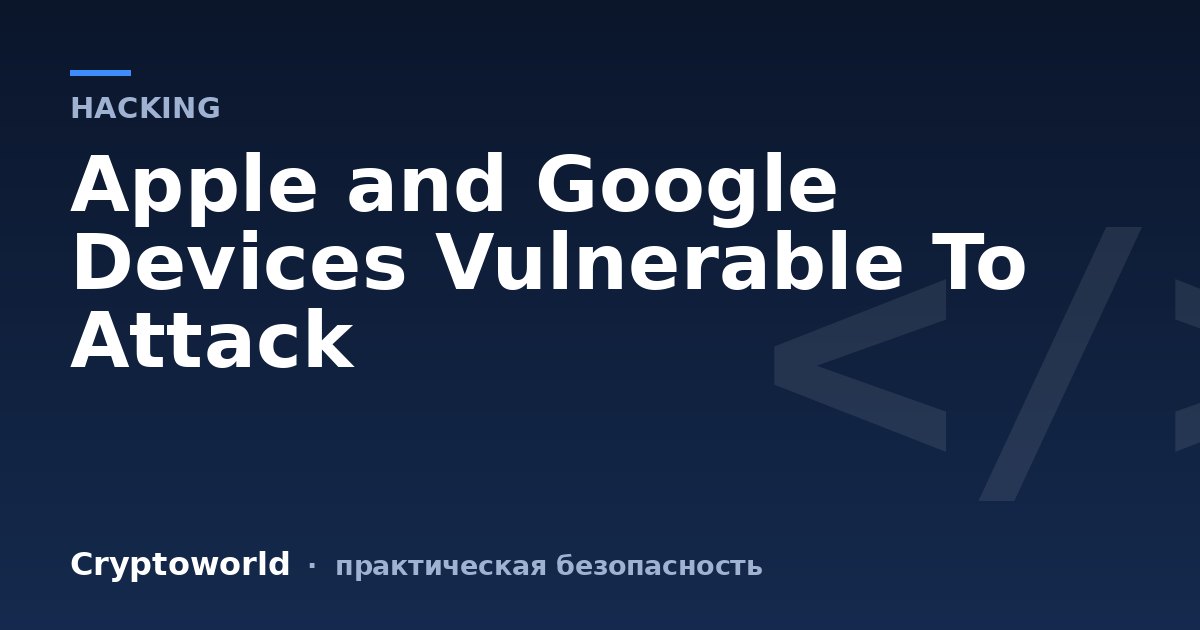 Apple and Google Devices Vulnerable To Attack