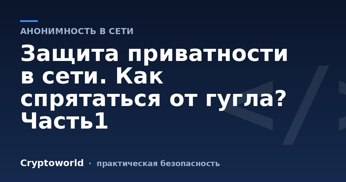 Защита приватности в сети. Как спрятаться от гугла? Часть1