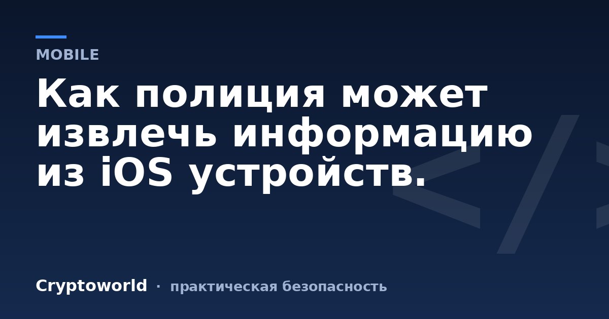 Как полиция может извлечь информацию из iOS устройств.