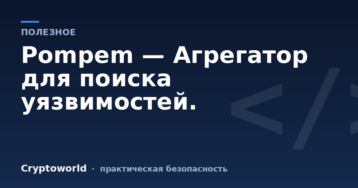 Pompem — Агрегатор для поиска уязвимостей.