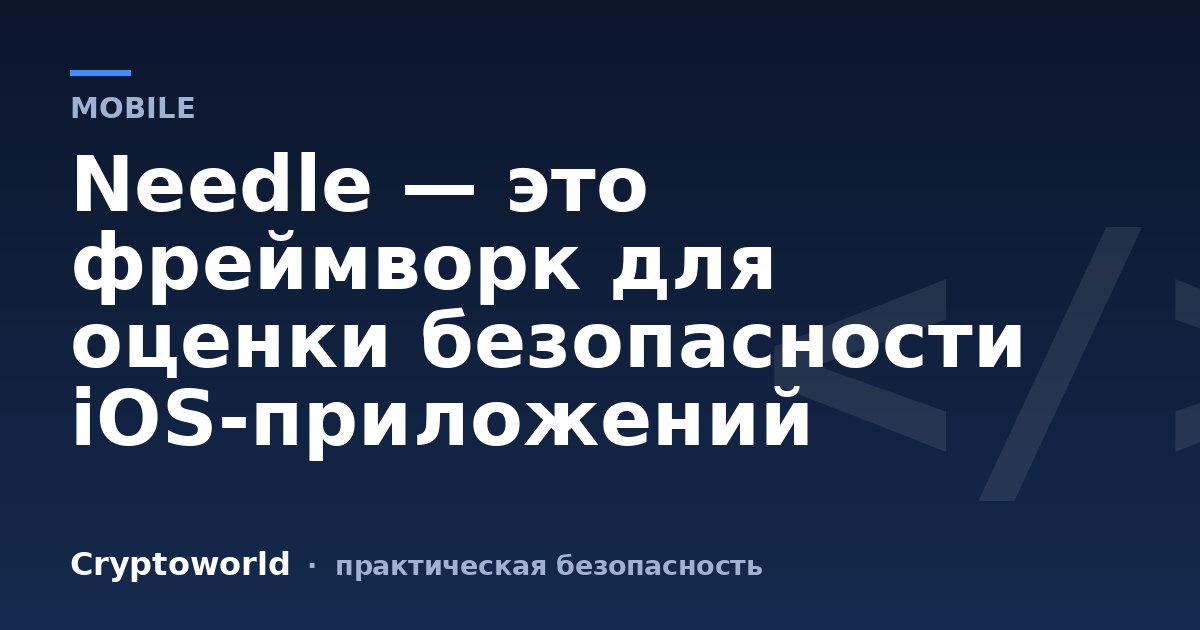 Needle — это фреймворк для оценки безопасности iOS-приложений