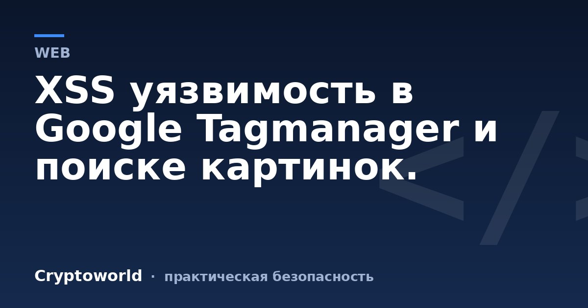 XSS уязвимость в Google Tagmanager и поиске картинок.