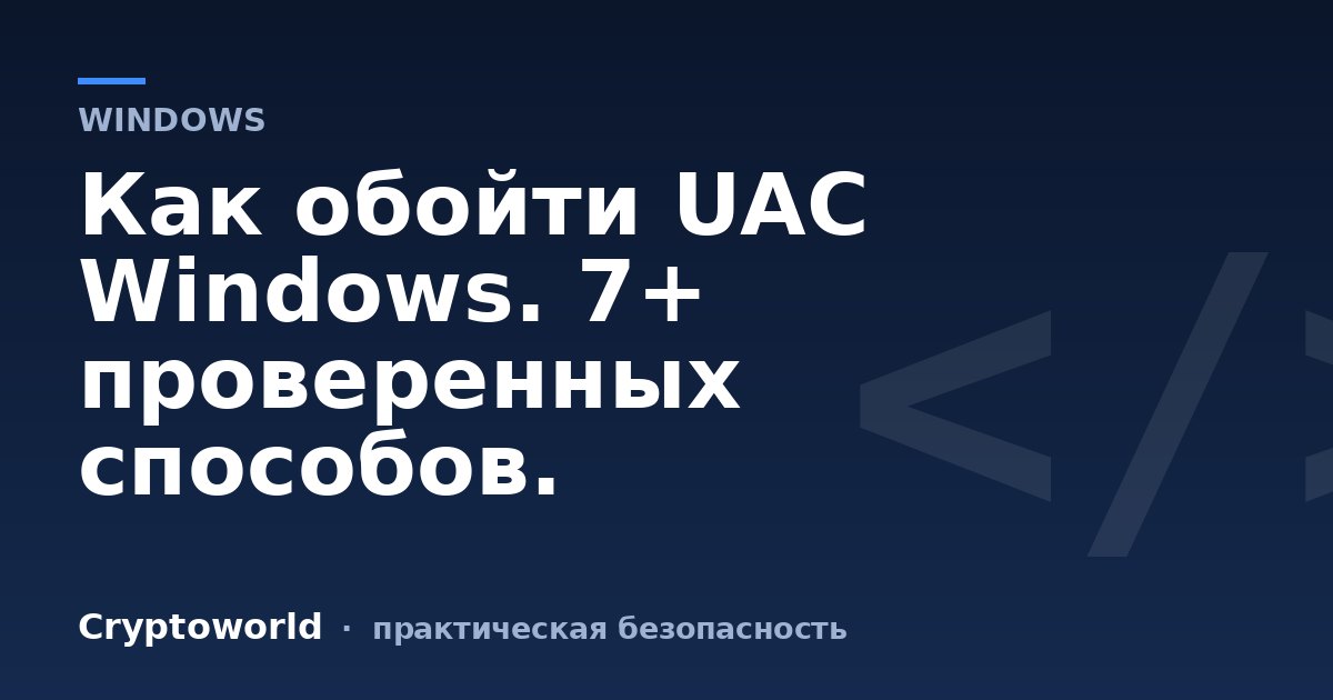 Как обойти UAC Windows. 7+ проверенных способов.